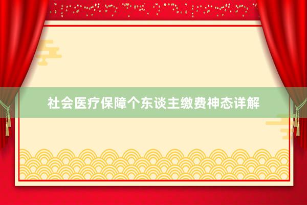 社会医疗保障个东谈主缴费神态详解