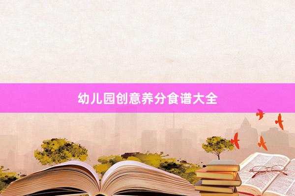 幼儿园创意养分食谱大全